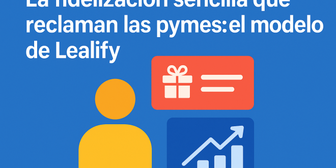 La fidelización sencilla que reclaman las pymes: el modelo de Lealify